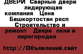    ДВЕРИ «Сварные двери» - лидирующая компания › Цена ­ 9 900 - Башкортостан респ. Строительство и ремонт » Двери, окна и перегородки   